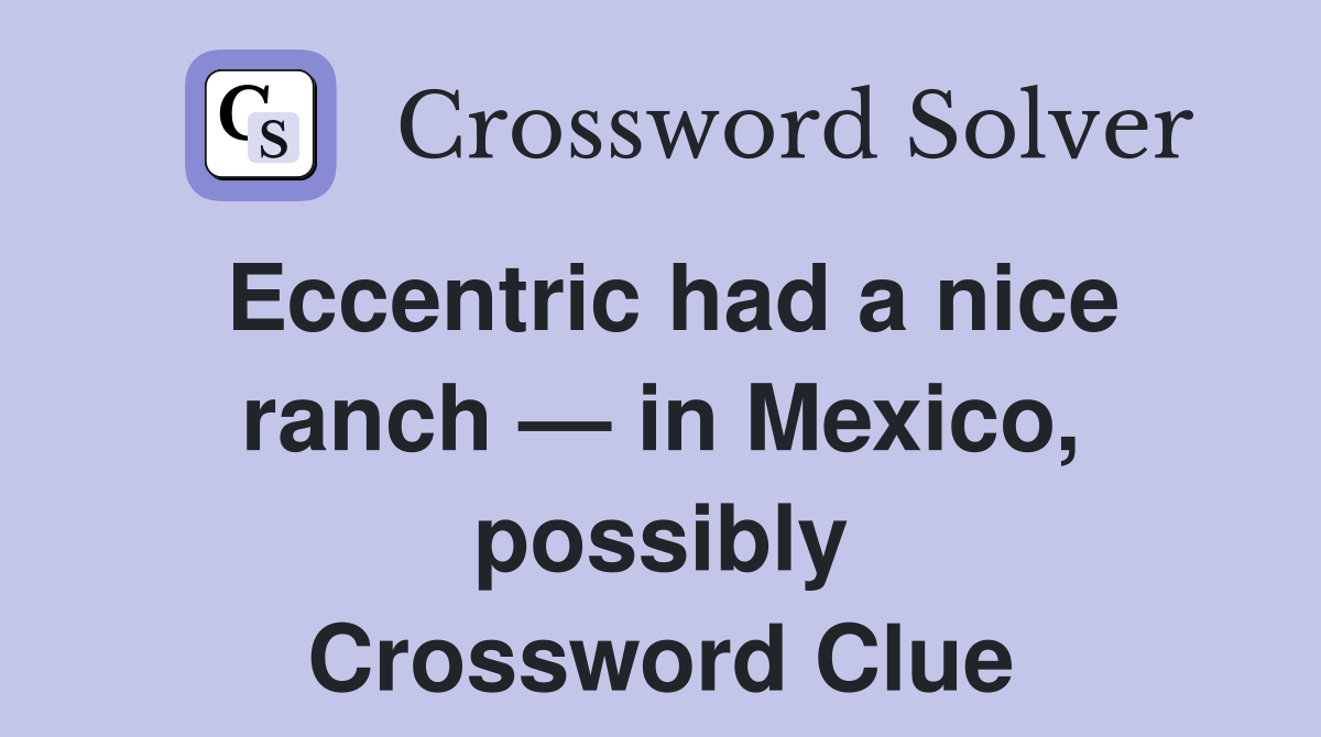 Eccentric had a nice ranch — in Mexico, possibly Crossword Clue